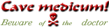 Cave medicum! (Beware of the doctor!